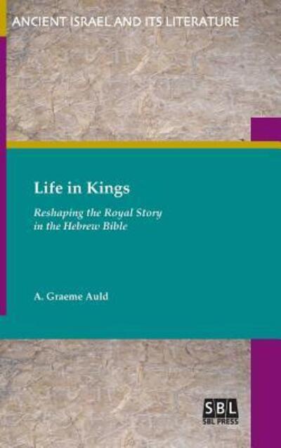 Cover for A. Graeme Auld · Life in Kings : Reshaping the Royal Story in the Hebrew Bible (Gebundenes Buch) (2017)