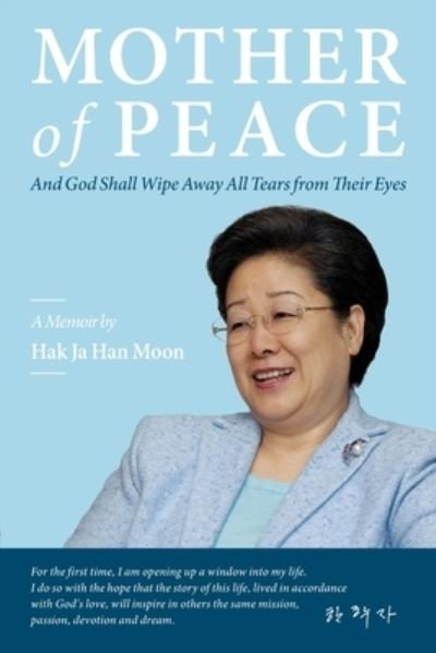 Mother of Peace : A Memoir by Hak Ja Han Moon - Hak Ja Han Moon - Kirjat - The Washington Times Global Media Group - 9780960103126 - keskiviikko 24. kesäkuuta 2020