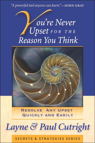 You're Never Upset for the Reason You Think, 2nd Edition - Layne and Paul Cutright - Książki - Heart to Heart International, LLC - 9780965137126 - 4 maja 2006