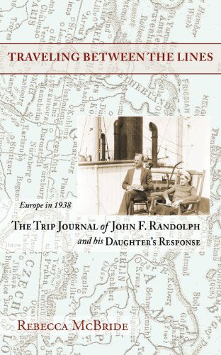 Cover for Rebecca Mcbride · Traveling Between the Lines: Europe in 1938: the Trip Journal of John F. Randolph and His Daughter's Response (Paperback Book) (2010)