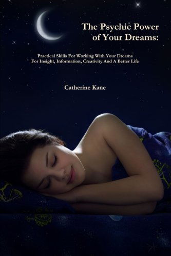 The Psychic Power of Your Dreams: Practical Skills For Working With Your Dreams For Insight, Information, Creativity And A Better Life - Catherine Kane - Livros - Foresight Publications - 9780984695126 - 10 de outubro de 2013