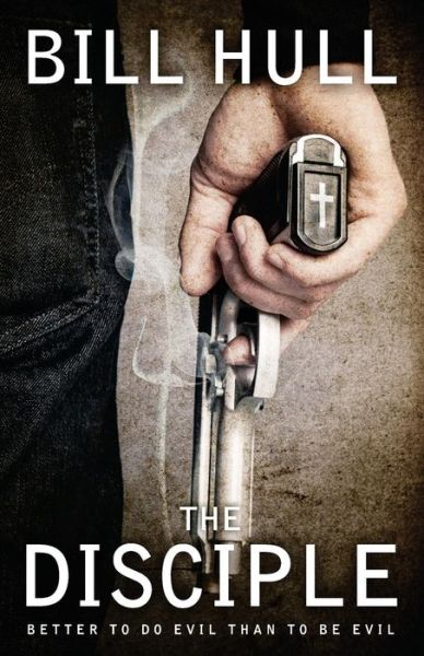 The Disciple: Better to Do Evil Than to Be Evil - Bill Hull - Books - KR15 - 9780991004126 - December 31, 2013