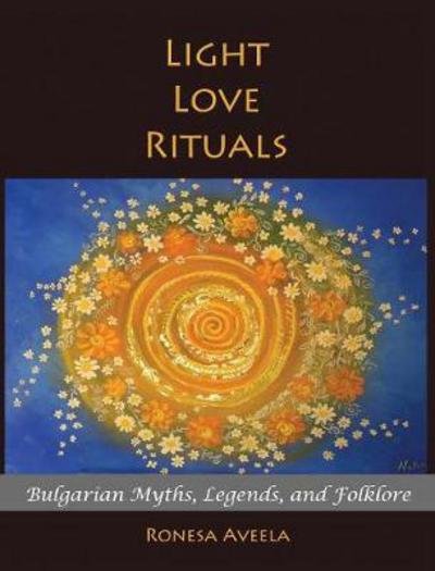 Cover for Ronesa Aveela · Light Love Rituals: Bulgarian Myths, Legends, and Folklore (Inbunden Bok) (2017)
