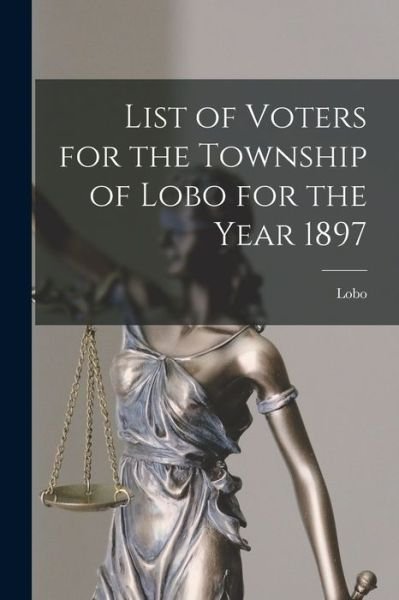 Cover for Lobo (Ont Township) · List of Voters for the Township of Lobo for the Year 1897 [microform] (Pocketbok) (2021)