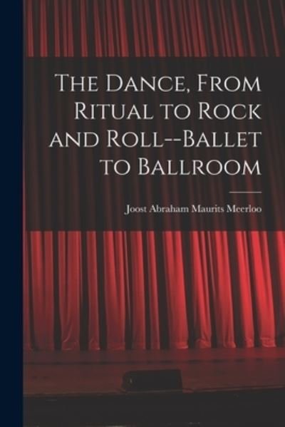 Joost Abraham Maurits 1903- Meerloo · The Dance, From Ritual to Rock and Roll--ballet to Ballroom (Paperback Bog) (2021)