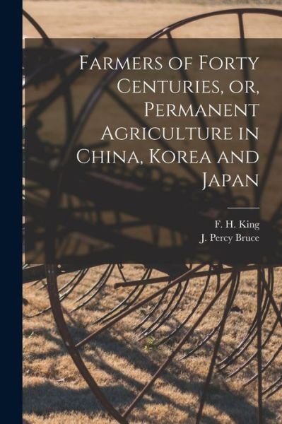 Cover for F H (Franklin Hiram) 1848-1911 King · Farmers of Forty Centuries, or, Permanent Agriculture in China, Korea and Japan (Paperback Book) (2021)
