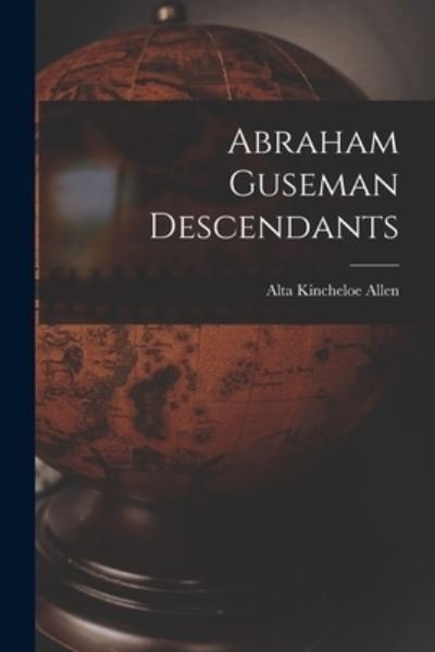 Cover for Alta Kincheloe 1905-1999 Allen · Abraham Guseman Descendants (Pocketbok) (2021)