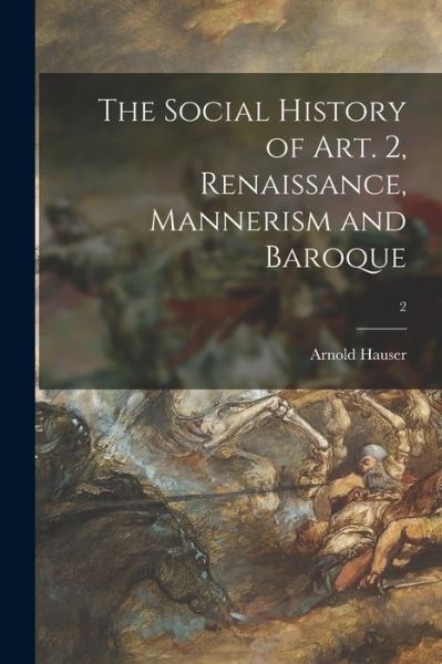 Cover for Arnold (1892-1978) Hauser · The Social History of Art. 2, Renaissance, Mannerism and Baroque; 2 (Paperback Book) (2021)