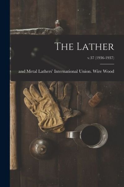 Cover for Wire And Metal Lathers' Interna Wood · The Lather; v.37 (1936-1937) (Pocketbok) (2021)