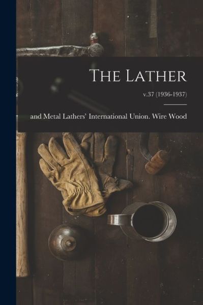 Cover for Wire And Metal Lathers' Interna Wood · The Lather; v.37 (1936-1937) (Pocketbok) (2021)