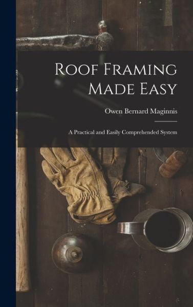 Roof Framing Made Easy - Owen Bernard Maginnis - Books - Creative Media Partners, LLC - 9781015415126 - October 26, 2022