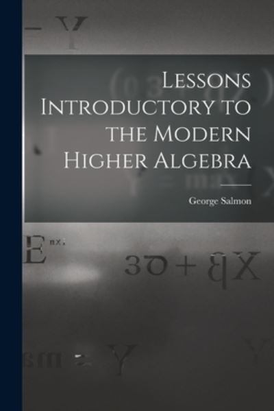 Cover for George Salmon · Lessons Introductory to the Modern Higher Algebra (Book) (2022)