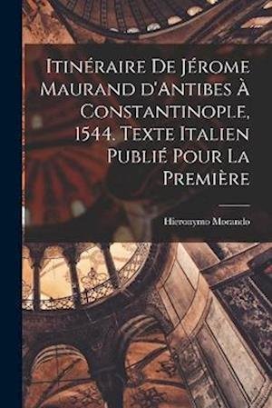 Cover for Hieronymo Morando · Itinéraire de Jérome Maurand d'Antibes à Constantinople, 1544. Texte Italien Publié Pour la Première (Buch) (2022)