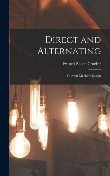 Direct and Alternating - Crocker Francis Bacon - Bøger - Creative Media Partners, LLC - 9781016377126 - 27. oktober 2022