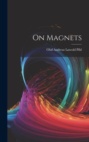 Cover for Oluf Andreas Løwold Pihl · On Magnets (Bok) (2023)