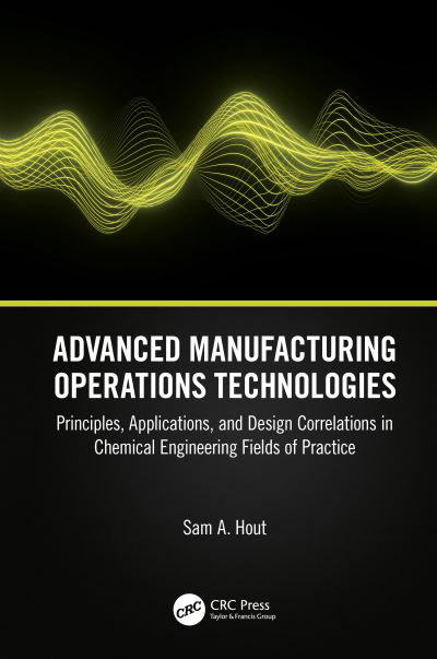Cover for Sam A. Hout · Advanced Manufacturing Operations Technologies: Principles, Applications, and Design Correlations in Chemical Engineering Fields of Practice (Innbunden bok) (2023)