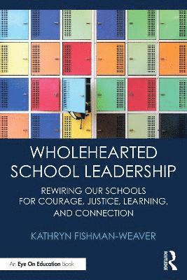 Cover for Fishman-Weaver, Kathryn (University of Missouri, USA) · Wholehearted School Leadership: Rewiring our Schools for Courage, Justice, Learning, and Connection (Paperback Book) (2025)