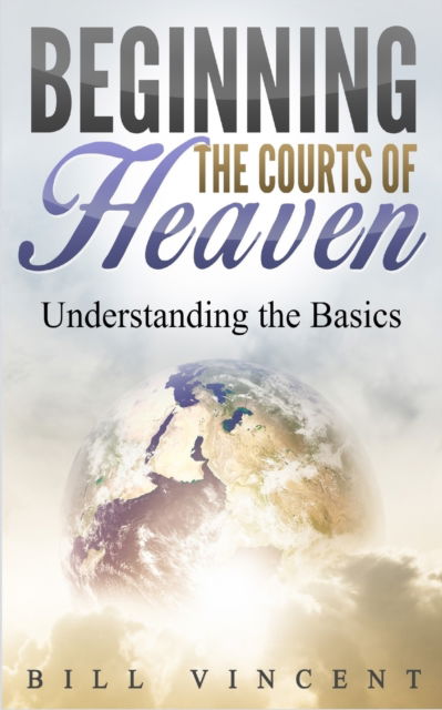 Beginning the Courts of Heaven - Bill Vincent - Books - Rwg Publishing - 9781087807126 - October 4, 2019