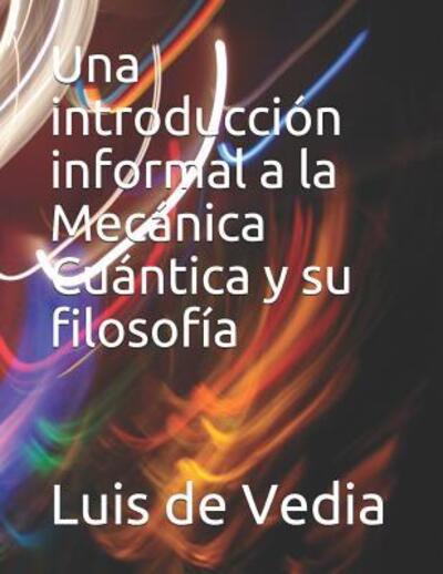 Cover for Luis a de Vedia Msc · Una introducci n informal a la Mec nica Cu ntica y su filosof a (Paperback Bog) (2019)