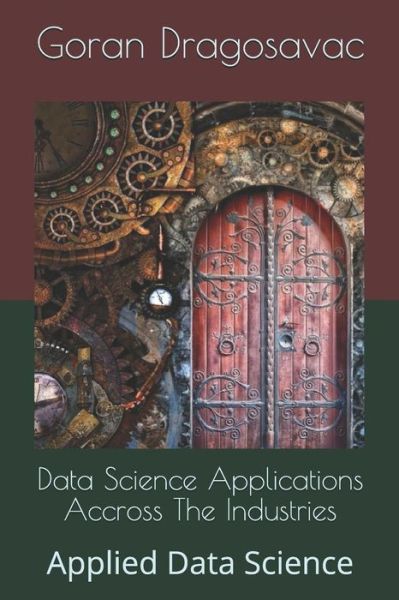 Cover for Goran Dragosavac · Data Science Applications Accross The Industries (Paperback Book) (2019)