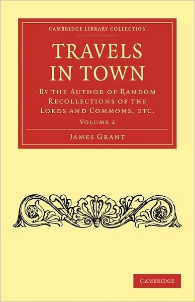 Cover for James Grant · Travels in Town: By the Author of Random Recollections of the Lords and Commons, etc. - Cambridge Library Collection - History of Printing, Publishing and Libraries (Paperback Book) (2010)
