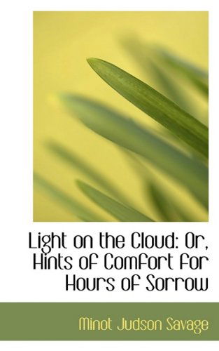 Cover for Minot J. Savage · Light on the Cloud: Or, Hints of Comfort for Hours of Sorrow (Hardcover Book) (2009)