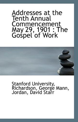 Cover for Stanford University · Addresses at the Tenth Annual Commencement May 29, 1901: the Gospel of Work (Paperback Book) (2009)