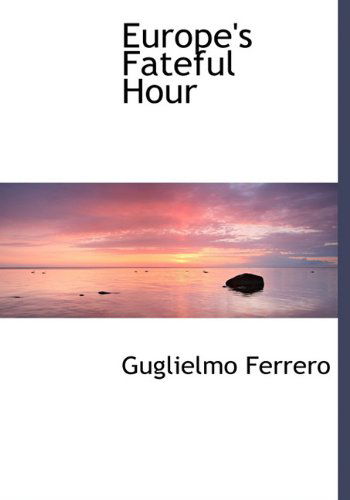 Cover for Guglielmo Ferrero · Europe's Fateful Hour (Hardcover Book) (2009)