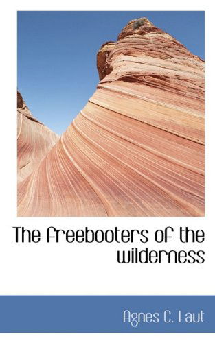 Cover for Agnes C. Laut · The Freebooters of the Wilderness (Paperback Book) (2009)