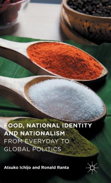 Cover for Atsuko Ichijo · Food, National Identity and Nationalism: From Everyday to Global Politics (Hardcover Book) [1st ed. 2016 edition] (2015)