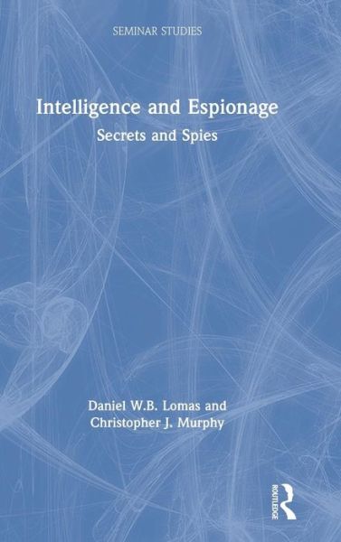 Cover for Lomas, Daniel (University of Salford, UK) · Intelligence and Espionage: Secrets and Spies - Seminar Studies (Hardcover Book) (2019)