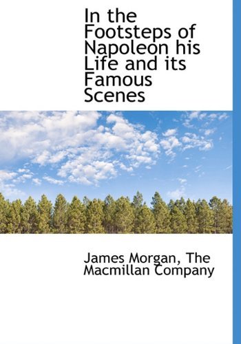 Cover for James Morgan · In the Footsteps of Napoleon His Life and Its Famous Scenes (Inbunden Bok) (2010)