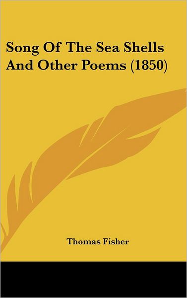 Cover for Thomas Fisher · Song of the Sea Shells and Other Poems (1850) (Hardcover Book) (2010)