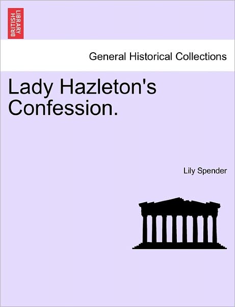 Lady Hazleton's Confession. - Lily Spender - Books - British Library, Historical Print Editio - 9781240905126 - 2011