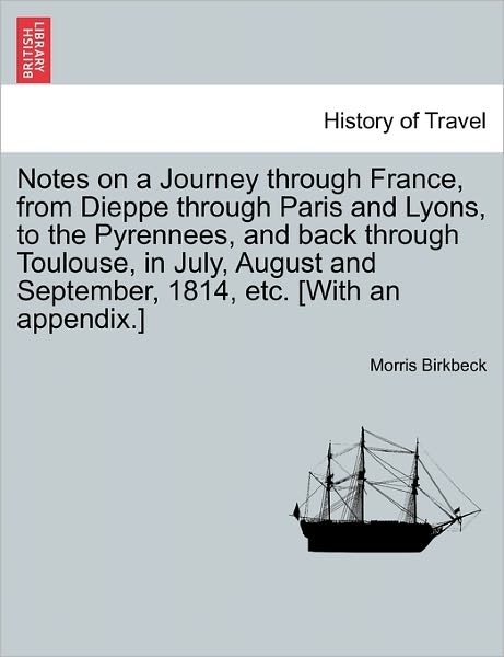 Cover for Morris Birkbeck · Notes on a Journey Through France, from Dieppe Through Paris and Lyons, to the Pyrennees, and Back Through Toulouse, in July, August and September, 18 (Paperback Book) (2011)