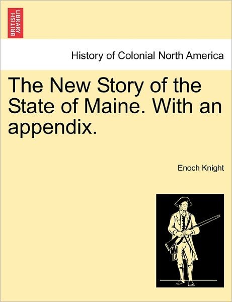 Cover for Enoch Knight · The New Story of the State of Maine. with an Appendix. (Paperback Bog) (2011)