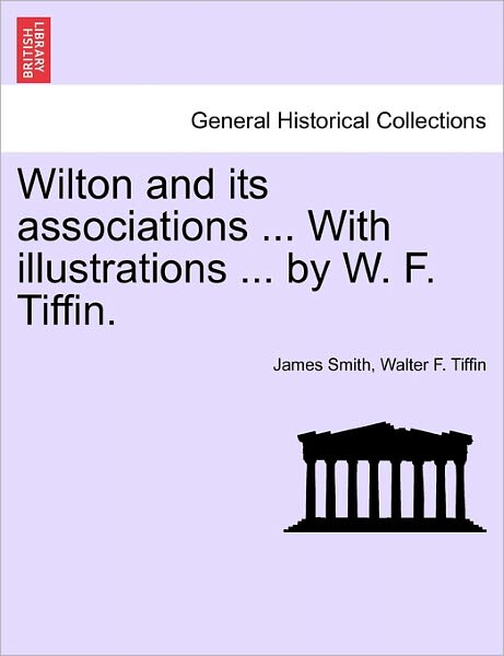 Cover for James Smith · Wilton and Its Associations ... with Illustrations ... by W. F. Tiffin. (Pocketbok) (2011)