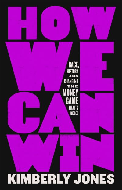 Cover for Kimberly Jones · How We Can Win: Race, History and Changing the Money Game That's Rigged (Hardcover Book) (2022)