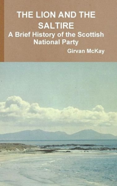 Cover for Girvan Mckay · The Lion and the Saltire a Brief History of the Scottish National Party (Hardcover bog) (2015)