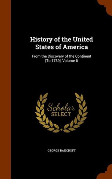 History of the United States of America - George Bancroft - Books - Arkose Press - 9781345495126 - October 27, 2015