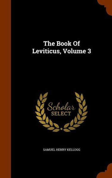 Cover for Samuel Henry Kellogg · The Book of Leviticus, Volume 3 (Hardcover bog) (2015)