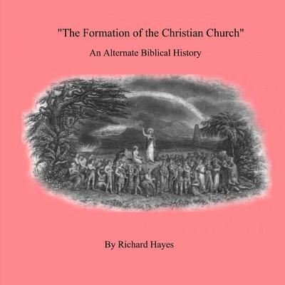 Cover for Richard Hayes · 'The Formation of the Christian Church' an Alternate Biblical History (Paperback Book) (2016)
