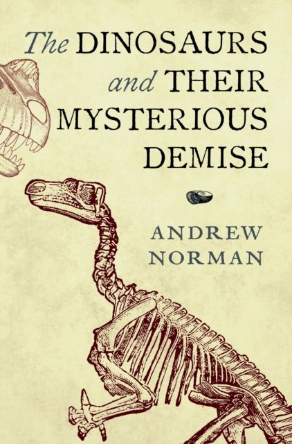 Cover for Andrew Norman · The Dinosaurs and their Mysterious Demise (Hardcover Book) (2024)