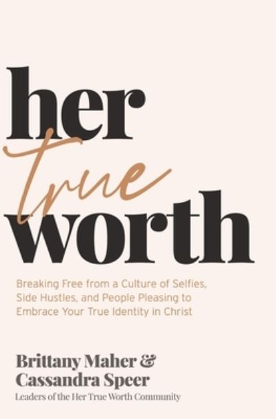 Cover for Brittany Maher · Her True Worth: Breaking Free from a Culture of Selfies, Side Hustles, and People Pleasing to Embrace Your True Identity in Christ (Hardcover Book) (2022)