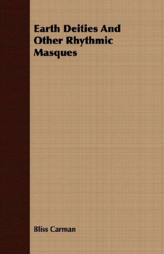 Earth Deities and Other Rhythmic Masques - Bliss Carman - Książki - Mottelay Press - 9781408660126 - 29 lutego 2008