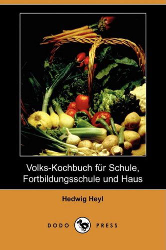 Cover for Hedwig Heyl · Volks-kochbuch Fur Schule, Fortbildungsschule Und Haus (Dodo Press) (German Edition) (Paperback Book) [German edition] (2009)