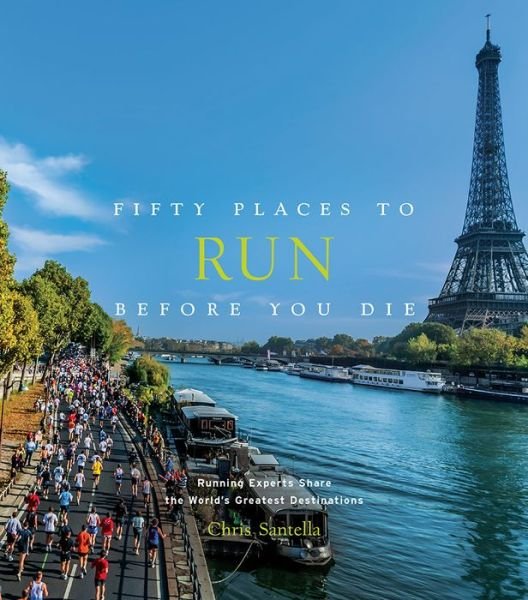 Cover for Chris Santella · Fifty Places to Run Before You Die: Running Experts Share the World's Greatest Destinations (Innbunden bok) (2018)