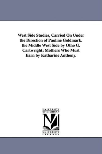 Cover for None · West Side Studies, Carried on Under the Direction of Pauline Goldmark. the Middle West Side by Otho G. Cartwright; Mothers Who Must Earn by Katharine (Publications / Russell Sage Foundation, New York) (Paperback Bog) (2006)