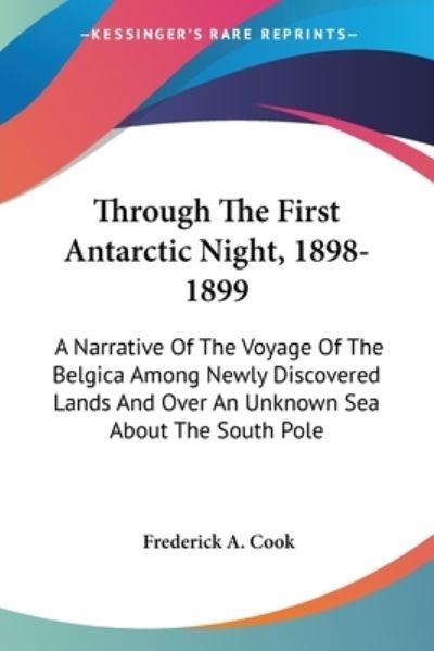 Through The First Antarctic Night, 1898-1899 - Frederick A Cook - Books - Kessinger Publishing - 9781432698126 - June 30, 2007