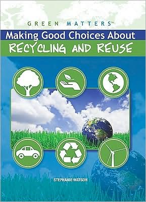 Cover for Stephanie Watson · Making good choices about recycling and reuse (Book) [1st edition] (2009)